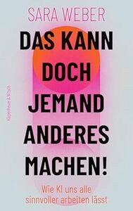 Lest die Review zu "Das kann doch jemand anderes machen!: Wie KI uns alle sinnvoller arbeiten lässt" von Sara Weber bei krachfink.de